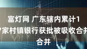 富灯网 广东辖内累计17家村镇银行获批被吸收合并
