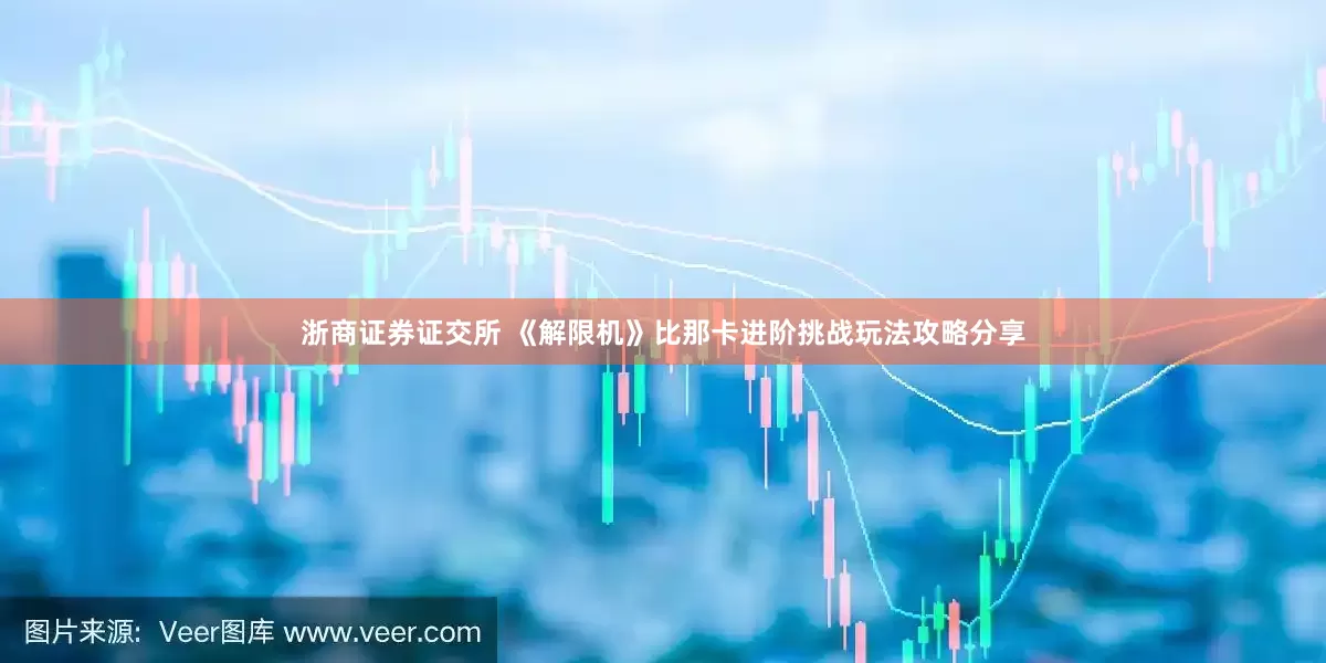 浙商证券证交所 《解限机》比那卡进阶挑战玩法攻略分享