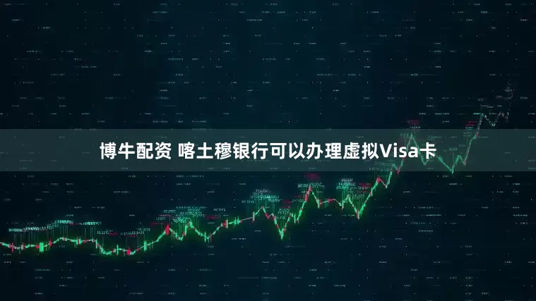 博牛配资 喀土穆银行可以办理虚拟Visa卡